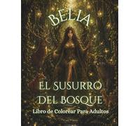Belia: El Susurro del Bosque: Libro de colorear para adultos con arcanos y mundos mágicos
