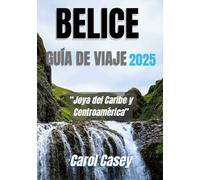 BELICE GUÍA DE VIAJE 2025: Joya del Caribe y Centroamérica