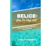 BELICE GUÍA DE VIAJE 2025: La aventura te espera en cada rincón del joya del caribeJUDE T. SHERMAN