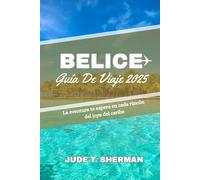 BELICE GUÍA DE VIAJE 2025: La aventura te espera en cada rincón del joya del caribeJUDE T. SHERMAN
