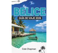 BELICE GUÍA DE VIAJE 2026: Explora islas vibrantes, ruinas antiguas, selvas tropicales y aventuras costeras para un viaje inolvidable