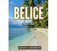 BELICE GUÍA DE VIAJE: Descubra Belice 2025: la guía de viaje definitiva de playas, ruinas mayas, vida silvestre y aventuras en la joya del Caribe de Centroamérica