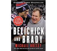 Belichick & Brady: Two Men, the Patriots, and How They Revolutionized Football