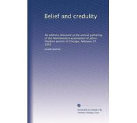 Belief and credulity: An address delivered at the annual gathering of the Northwestern association of Johns Hopkins alumni in Chicago, February 22, 1901