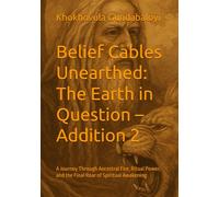 Belief Cables Unearthed: The Earth in Question - Addition 2: A Journey Through Ancestral Fire, Ritual Power, and the Final Roar of Spiritual Awakening