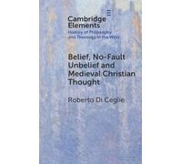 Belief, No-Fault Unbelief and Medieval Christian Thought (Elements In the History of Philosophy and Theology in the West)