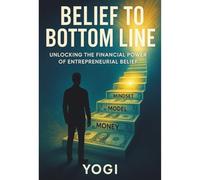 Belief to Bottom Line: Unlocking the Financial Power of Entrepreneurial Belief