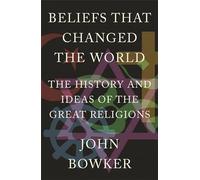 Beliefs that Changed the World: The History and Ideas of the Great Religions