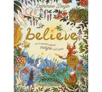 Believe: A World Where Magic Still Hides: Over 100 Fantastical Beasts!