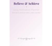 Believe & Achieve Daily Motivation Planner: A Daily Motivation Planner to Inspire and Motivate Teens and Adults | 7x10 inches, 115 pages | Gift for Birthday, Christmas and More