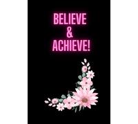 Believe & Achieve!: Positive Affirmation, Motivational and Inspirational Notebook. 100 Ruled Pages
