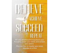 Believe Achieve Succeed Repeat: Don't just wish for a better mindset-build one. Your journey to a transformed thought life and a purpose-driven future starts with the turn of a page.