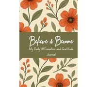Believe and Become: My Daily Affirmation and Gratitude Journal - Daily Prompts to Help You Think Better, Feel Better & Believe in Yourself