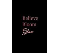 Believe, Bloom, Glow: A Lined Notebook for Faith & Inspiration: A Girly, Faith-Inspired Notebook to Write, Dream & Glow