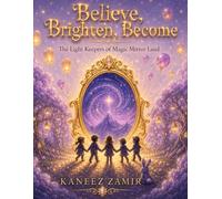 Believe, Brighten, Become: The Light Keepers of Magic Mirror Land (Little Heroes, Big Dreams)