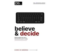 Believe & Decide: Believe before you see it. Decide before you're ready. (I'MPOSSIBLE: Inspiration & Motivation)