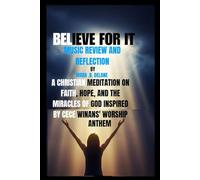 BELIEVE FOR IT MUSIC REVIEW AND REFLECTION: A CHRISTIAN MEDITATION ON FAITH, HOPE, AND THE MIRACLES OF GOD INSPIRED BY CECE WINANS' WORSHIP ANTHEM