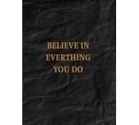 BELIEVE IN EVERYTHING YOU DO