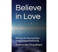 Believe in Love: Written for the soul that never stopped believing