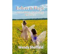 Believe in Magic: Reclaiming Childhood Wonder: Healing, Alignment, and the Power of Wonder (Spiritwriterspeaks For Spiritual Books)