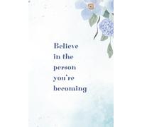 Believe In The Person You’re Becoming: Inspiring Lined Journal to Stay Focused, Reflect, and Grow