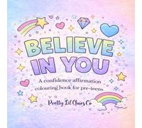 BELIEVE IN YOU: A Confidence-Boosting Affirmations Coloring Book for Pre-Teen Girls 8 to13 years
