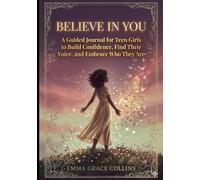 Believe in You: A Guided Journal for Teen Girls to Build Confidence, Find Their Voice, and Embrace Who They Are