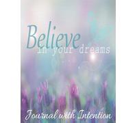 Believe in Your Dreams: Journal with Intention