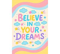 Believe in Your Dreams Notebook: Believe in Your Dreams Journal: Your Daily Reminder to Always Believe in Yourself and Your Dreams! Ideal for Keeping ... to Your Morning or Evening Journaling Routine