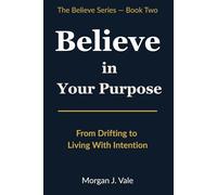 Believe in Your Purpose: From Drifting to Living With Intention (The Believe Series)