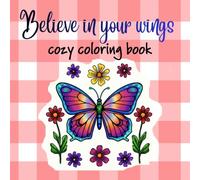 Believe in Your Wings Cozy Coloring Book for Adults and Kids: 50 Inspirational Quotes Pages to Boost Your Mood: Cute Flower Bouquets, Hearts, flowers ... -Perfect Gift for Creative Activity