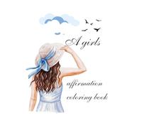 Believe in Yourself: A Girl’s Affirmation Colouring Book: Positive Words and Beautiful Designs to Inspire Confidence and Joy