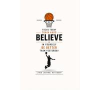 Believe in Yourself Be Better Than Yesterday: Lined Journal Notebook: Motivational Notebook for Writing, Journaling, Goal Setting, Notes and Daily Reflection