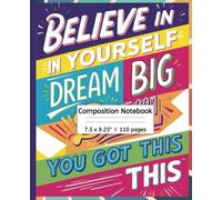 Believe in Yourself Composition Notebook: Inspiring Motivational Quotes like "Dream Big" & You Got This, perfect for school, journaling and creativity, 7.5x9.25", 110 pages