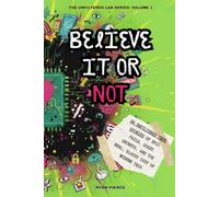 BELIEVE IT OR NOT: 99 Unfiltered True Stories of Epic Fails, Shady Secrets, and The Real, Bloody Cost of Modern Tech (THE UNFILTERED LAB SERIES)