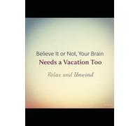 "Believe It or Not, Your Brain Needs a Vacation Too": "How to Rest, Reset, and Reclaim Your Mental Peace"