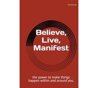 Believe, Live, Manifest: A Journey Back to Yourself