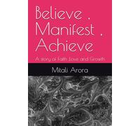 Believe , Manifest , Achieve: A story of Faith ,Love and Growth