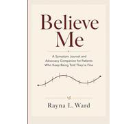 Believe Me: A Symptom Journal and Advocacy Companion for Patients Who Keep Being Told They're Fine