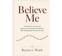 Believe Me: A Symptom Journal and Advocacy Companion for Patients Who Keep Being Told They're Fine