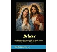 Believe: My life’s journey with love for Mary the Mother of Jesus, and Friendship with Mother Dolores Hart