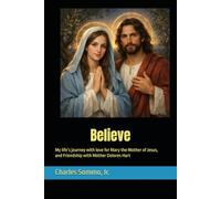 Believe: My life’s journey with love for Mary the Mother of Jesus, and Friendship with Mother Dolores Hart