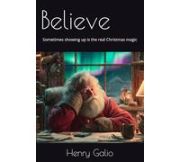 Believe: Sometimes showing up is the real Christmas magic (The Christmas Chronicles)