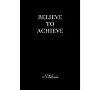 Believe to achieve: Lined notebook, with motivational quote in the cover, 110 pages, (6 x 9) inches in size.