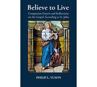 Believe to Live: Companion Reflections and Prayers on the Gospel According to St. John