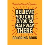Believe You Can & You’re Halfway There Coloring Book: Inspirational Quotes for Adults - 36 Positive Affirmations to Color for Relaxation & Motivation