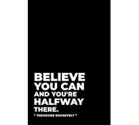 Believe you can you're halfway there: Theodore Roosevelt, T.R. ,Quotes Notebook, The 26th president, Black Notebook - Inspirational Notebook - Beautiful black cover! Large size 6x9 inches - 112 pages!