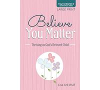 Believe You Matter - Large Print: Thriving as God's Beloved Child (You're Worth It Devotional Series) (You're Worth It - Large Print)
