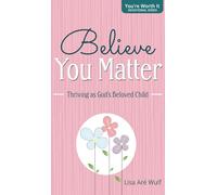 Believe You Matter: Thriving as God's Beloved Child (You're Worth It)