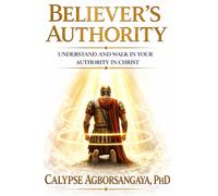 Believer's Authority: Understand and Walk in Your Authority in Christ